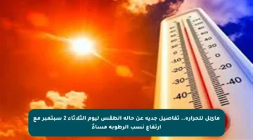 مائل للحرارة.. تفاصيل جدية عن حالة الطقس ليوم الثلاثاء 2 سبتمبر مع ارتفاع نسب الرطوبة مساءً